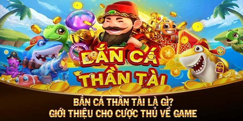 Đôi nét về game đổi thưởng Bắn Cá Thần Tài